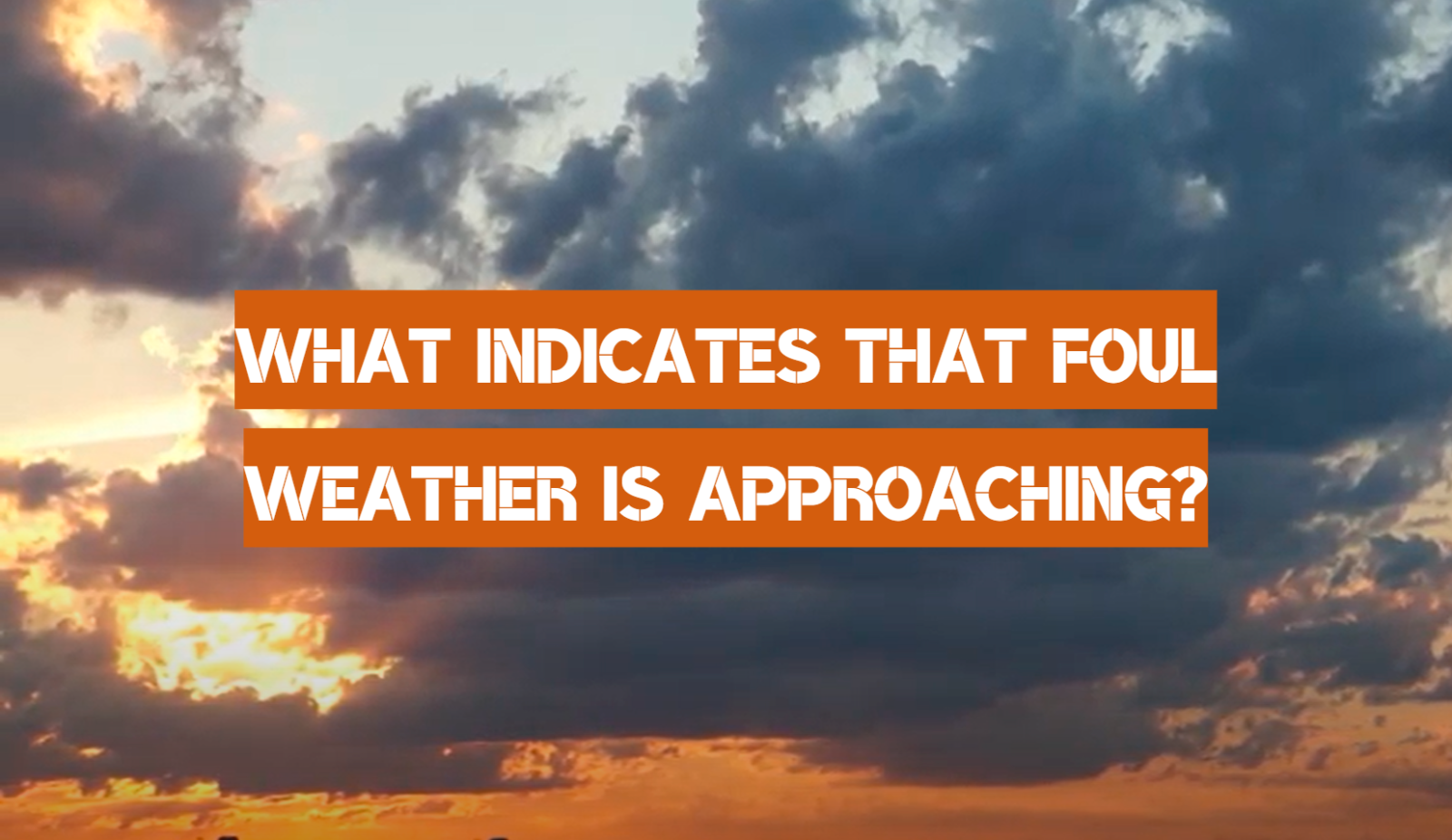 What Indicates That Foul Weather Is Approaching?
